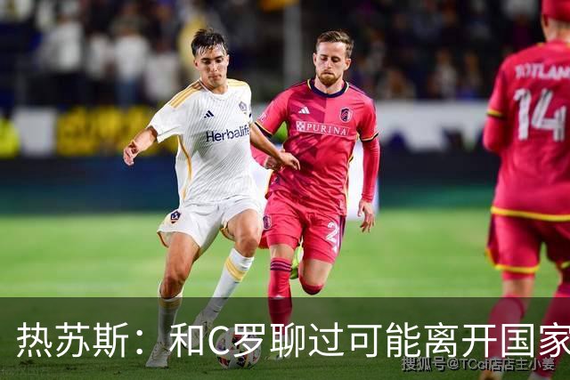 热苏斯：和C罗聊过可能离开国家队的事 但我是主帅最终决定权在我